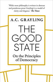 The Good State (On the Principles of Democracy) - 9781786079329 by A. C. Grayling, 9781786079329
