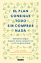 El plan consigue todo sin comprar nada / The Buy Nothing, Get Everything Plan: Discover the Joy of Spending Less, Sharing More, and Living Generously by Liesl Clark, Rebecca Rockefeller, 9786073197526