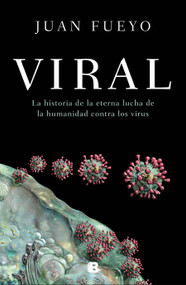 Viral: La historia de la eterna lucha de la humanidad contra los virus / Viral: The Story of Humanity's Eternal Struggle Against Viruses (Spanish Edition) by Juan Fueyo, 9788466669139