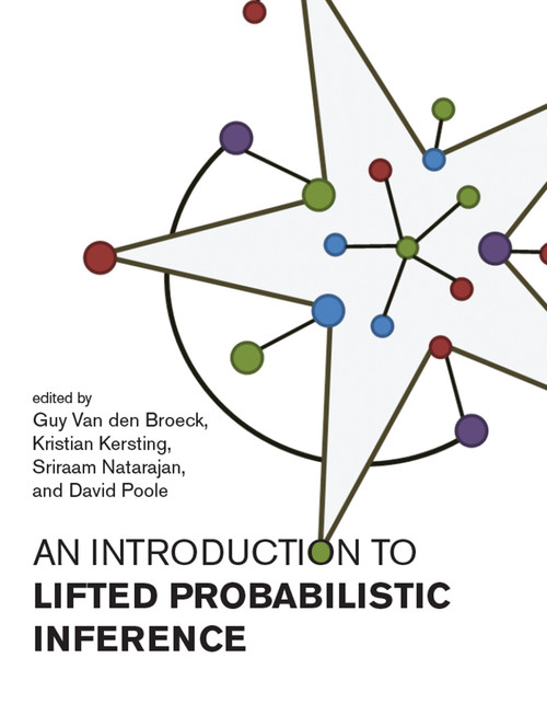 An Introduction to Lifted Probabilistic Inference by Guy Van den Broeck, Kristian Kersting, Sriraam Natarajan, David Poole, 9780262542593
