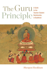 The Guru Principle (A Guide to the Teacher-Student Relationship in Buddhism) by Lama Shenpen Hookham, 9781611809268