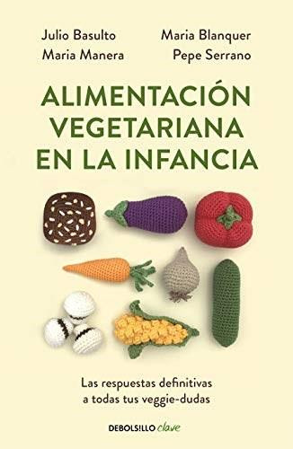 Alimentación vegetariana en la infancia / Vegetarian Diet in Childhood by Julio Basulto, Maria Manera, Pepe Serrano, Maria Blanquer, 9788466356053