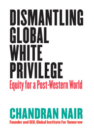 Dismantling Global White Privilege (Equity for a Post-Western World) by Chandran Nair, 9781523000005
