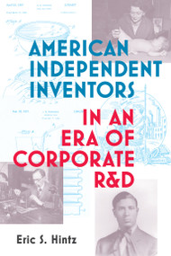 American Independent Inventors in an Era of Corporate R&D by Eric S. Hintz, 9780262542586