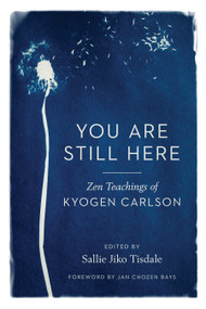 You Are Still Here (Zen Teachings of Kyogen Carlson) by Kyogen Carlson, Sallie Jiko Tisdale, Jan Chozen Bays, 9781611809329