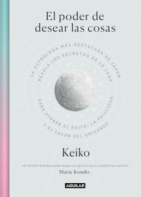 El poder de desear las cosas / The Power Wish: Japan's Leading Astrologer Reveals the Moon's Secrets for Finding Success, Happiness... (Spanish Edition) by Keiko, 9788403522251
