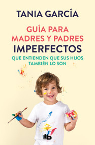 Guía para madres y padres imperfectos que saben que sus hijos también lo son / Guide for Imperfect ParentsWho Know Their Children A.. (Spanish Edition) by Tania García, 9788413142678