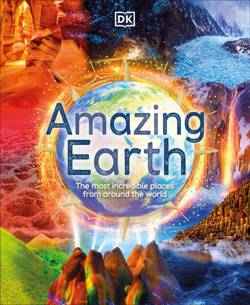 Amazing Earth (The Most Incredible Places From Around The World) by DK, Anita Ganeri, Steve Backshall, 9780744033403