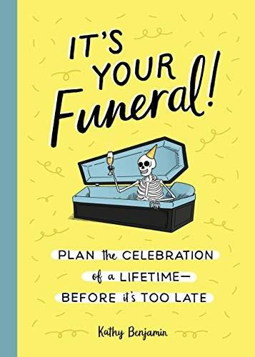 It's Your Funeral! (Plan the Celebration of a Lifetime Before It's Too Late) by Kathy Benjamin, 9781683692584
