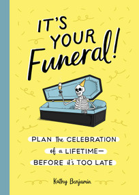 It's Your Funeral! (Plan the Celebration of a Lifetime--Before It's Too Late) by Kathy Benjamin, 9781683692584