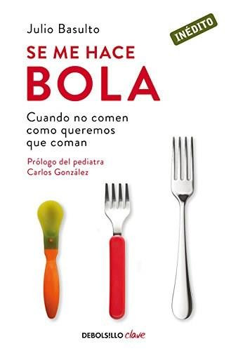 Se me hace bola: Cuando no comen como queremos que coman / It Gets Complicated: When They Don't Eat How We Want Them to Eat by Julio Basulto, 9788490320617