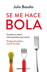 Se me hace bola: Cuando no comen como queremos que coman / It Gets Complicated: When They Don't Eat How We Want Them to Eat (Spanish Edition) by Julio Basulto, 9788490320617