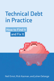 Technical Debt in Practice (How to Find It and Fix It) by Neil Ernst, Rick Kazman, Julien Delange, 9780262542111