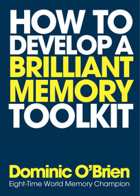 How to Develop a Brilliant Memory Toolkit (Tips, Tricks and Techniques to Remember Names, Words, Facts, Figures, Faces and Speeches) by Dominic O'Brien, 9781780289717