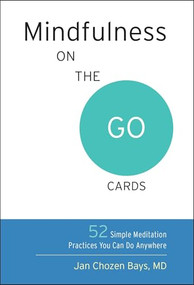 Mindfulness on the Go Cards (52 Simple Meditation Practices You Can Do Anywhere) by Jan Chozen Bays, 9781611803709