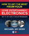 How to Get the Most from Your Home Entertainment Electronics: Set It Up, Use It, Solve Problems by Michael Jay Geier, 9781260461640