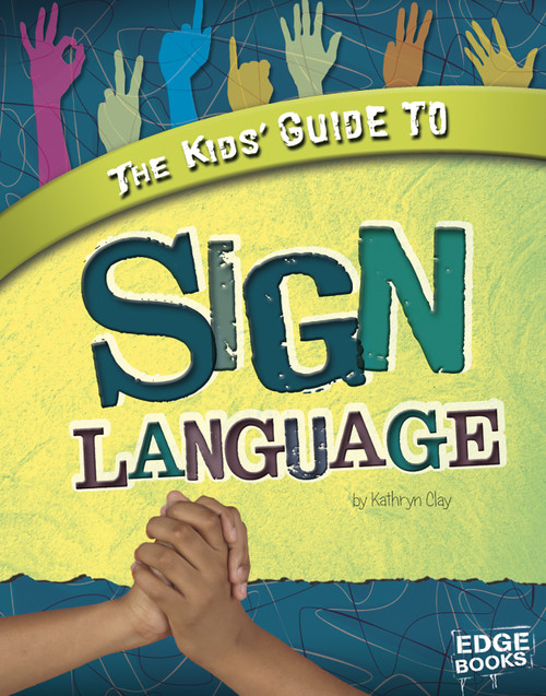The Kids' Guide to Sign Language by Kathryn Clay, Kari Sipple, Kari Sween, 9781429684262