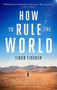 How to Rule the World by Tibor Fischer, 9781472153630