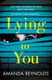 Lying To You by Amanda Reynolds, 9781472245175