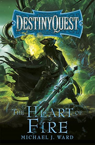 The Heart of Fire (DestinyQuest Book 2) by Michael J. Ward, 9781473223660