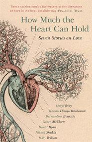 How Much the Heart Can Hold (Seven Stories on Love) - 9781473649453 by Bernardine Evaristo, Carys Bray, D. W. Wilson, Donal Ryan, Nikesh Shukla, Grace McCleen, Rowan Hisayo Buchanan, 9781473649453