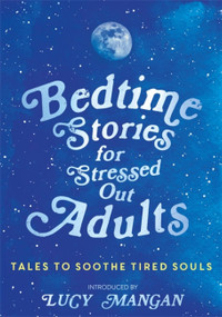 Bedtime Stories for Stressed Out Adults (DESIGNED TO CALM YOUR MIND FOR A GOOD NIGHT'S SLEEP) by Various, 9781473695917