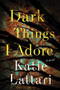 Dark Things I Adore (A Novel) by Katie Lattari, 9781728229843