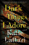 Dark Things I Adore (A Novel) by Katie Lattari, 9781728229843