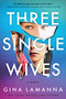 Three Single Wives (A Novel) by Gina LaManna, 9781728234212