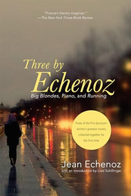 Three By Echenoz (Big Blondes, Piano, and Running) by Jean Echenoz, Liesl Schillinger, Linda Coverdale, Mark Polizzotti, 9781595589835