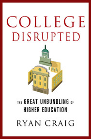 College Disrupted (The Great Unbundling of Higher Education) by Ryan Craig, 9781137279699