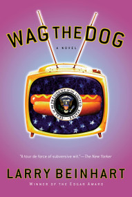 Wag the Dog (A Novel) by Larry Beinhart, 9781560256632