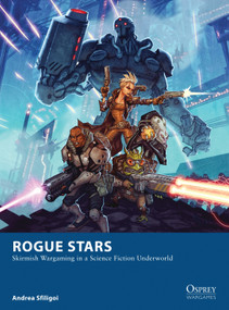 Rogue Stars (Skirmish Wargaming in a Science Fiction Underworld) by Andrea Sfiligoi, Johan Egerkrans, 9781472810779