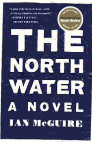 The North Water (A Novel) by Ian McGuire, 9781250118141