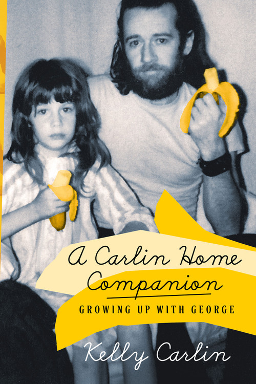 A Carlin Home Companion (Growing Up with George) by Kelly Carlin, 9781250105769