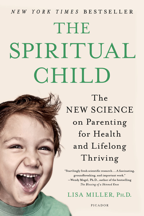 The Spiritual Child (The New Science on Parenting for Health and Lifelong Thriving) by Dr. Lisa Miller, 9781250033833