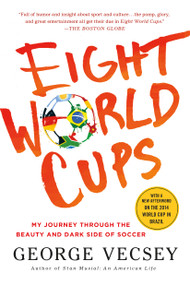 Eight World Cups (My Journey through the Beauty and Dark Side of Soccer) by George Vecsey, 9781250068286