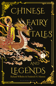Chinese Fairy Tales and Legends (A Gift Edition of 73 Enchanting Chinese Folk Stories and Fairy Tales) by Frederick H. Martens, Richard Wilhelm, 9781912392155