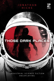 Those Dark Places (Industrial Science Fiction Roleplaying) by Jonathan Hicks, Nathan J. Anderson, 9781472840950
