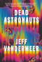 Dead Astronauts (A Novel) by Jeff VanderMeer, 9781250758217
