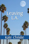 Leaving L.A. by Kate Christie, 9781594932212