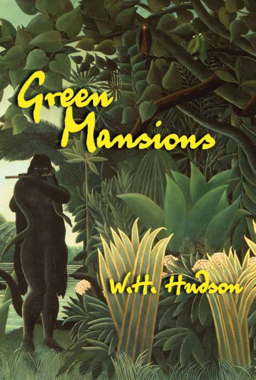 Green Mansions (An Exile's Journey into the Wilds of Venezuela and His Doomed Love for the Spirit of the Forest) by W.H. Hudson, John Galsworthy, 9781585679485