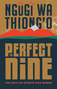The Perfect Nine (The Epic of Gĩkũyũ and Mũmbi) by Ngũgĩ wa Thiong'o, 9781620975251