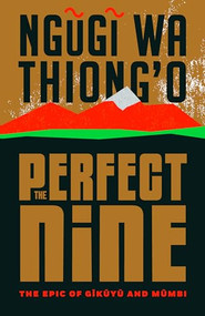 The Perfect Nine (The Epic of Gĩkũyũ and Mũmbi) by Ngũgĩ wa Thiong'o, 9781620975251