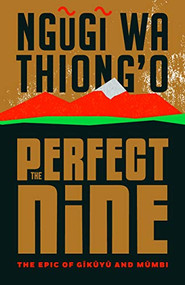 The Perfect Nine (The Epic of Gĩkũyũ and Mũmbi) by Ngũgĩ wa Thiong'o, 9781620975251