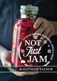 Not Just Jam (The Fat Pig Farm book of preserves, pickles and sauces) by Matthew Evans, 9781743366097