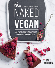 The Naked Vegan (140+ Tasty Raw Vegan Recipes For Health And Wellness) by Maz Valcorza, 9781743366417