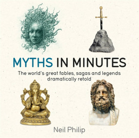 Myths in Minutes (The world's great fables, sagas, and legends dramatically retold) by Neil Philip, 9781786485175