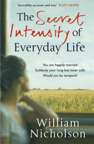 The Secret Intensity of Everyday Life by William Nicholson, 9781849161954