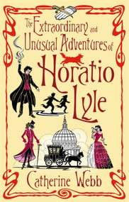 The Extraordinary and Unusual Adventures of Horatio Lyle by Catherine Webb, 9781904233619